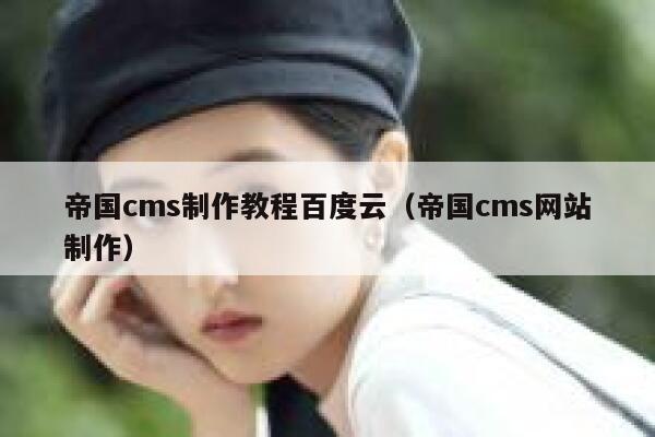 帝国cms制作教程百度云，帝国cms网站制作