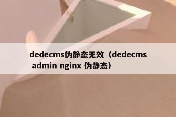 织梦dedecms伪静态无效，织梦dedecms admin nginx 伪静态