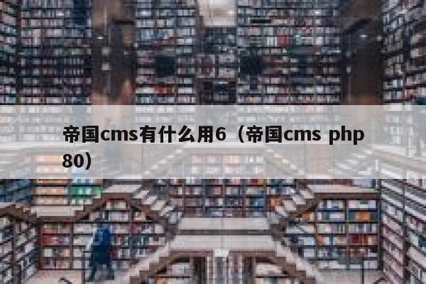 帝国CMS有什么用6，帝国CMS php80