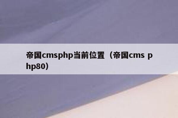 帝国CMSphp当前位置，帝国CMS php80