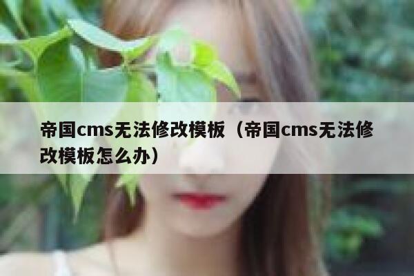 帝国cms无法修改模板,帝国cms无法修改模板怎么办 帝国cms无法修改模板,帝国cms无法修改模板怎么办