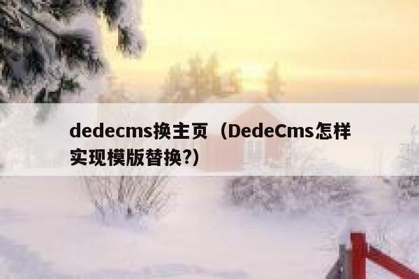 织梦dedecms换主页，DedeCms怎样实现模版替换?