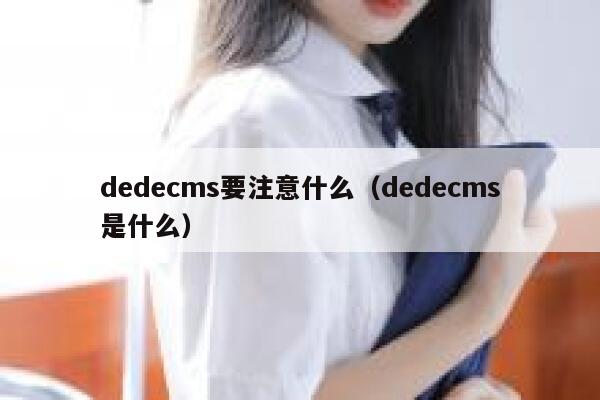 dedecms要注意什么，dedecms是什么