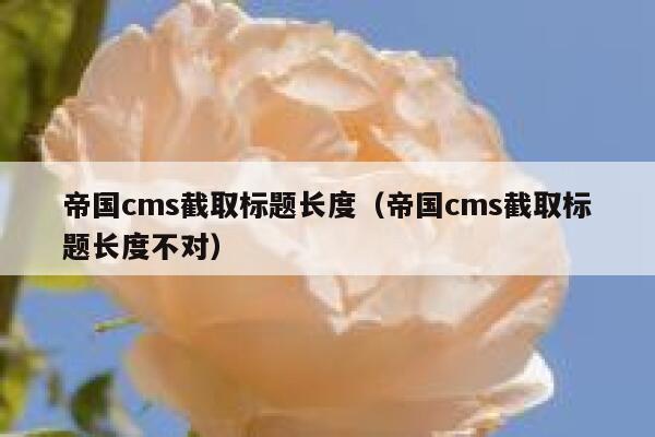 帝国cms截取标题长度，帝国cms截取标题长度不对
