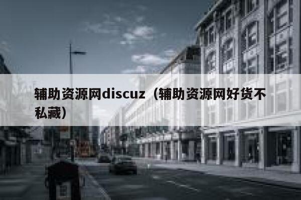 辅助资源网discuz，辅助资源网好货不私藏