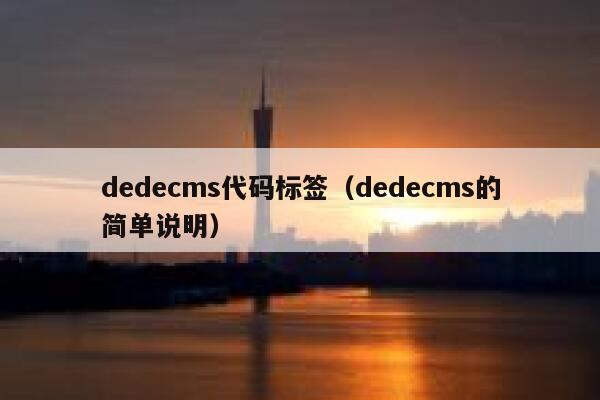 织梦dedecms代码标签，织梦dedecms的简单说明