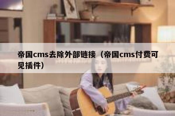 帝国cms去除外部链接，帝国cms付费可见插件