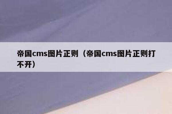 帝国cms图片正则，帝国cms图片正则打不开