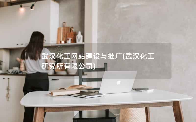 武汉化工网站建设与推广，武汉化工研究所有限公司