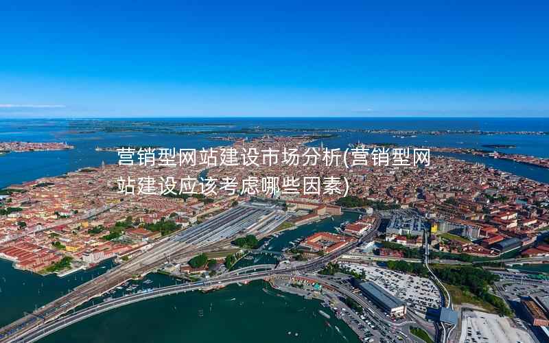 营销型网站建设市场分析，营销型网站建设应该考虑哪些因素