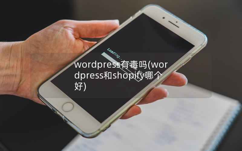 WordPress有毒吗，WordPress和shopify哪个好