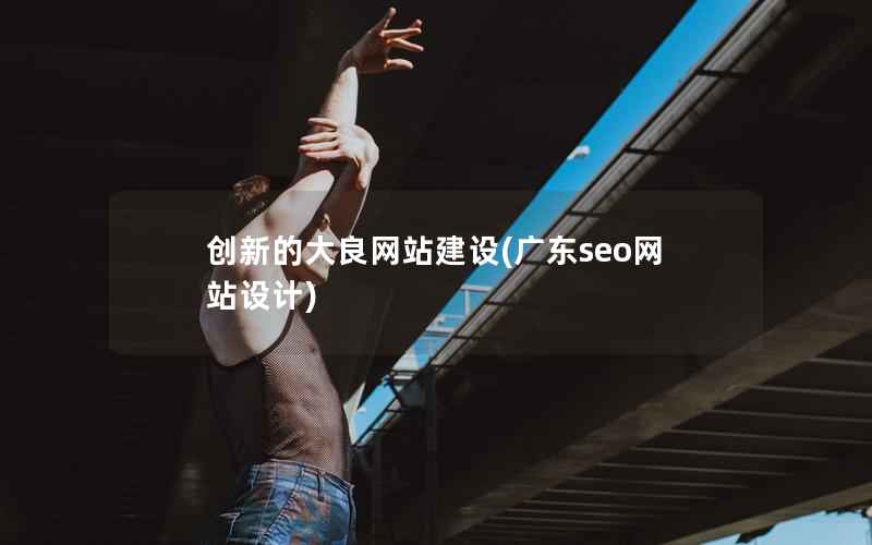 创新的大良网站建设，广东seo网站设计