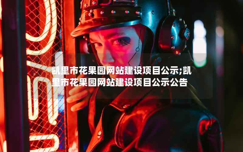 凯里市花果园网站建设项目公示;凯里市花果园网站建设项目公示公告