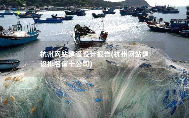 杭州网站建设设计报告，杭州网站建设排名前十公司