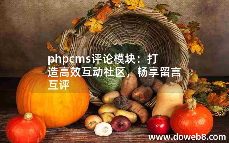 PHPcms评论模块：打造高效互动社区，畅享留言互评