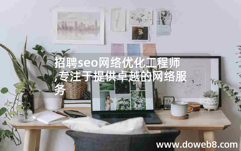 招聘seo网络优化工程师,专注于提供卓越的网络服务