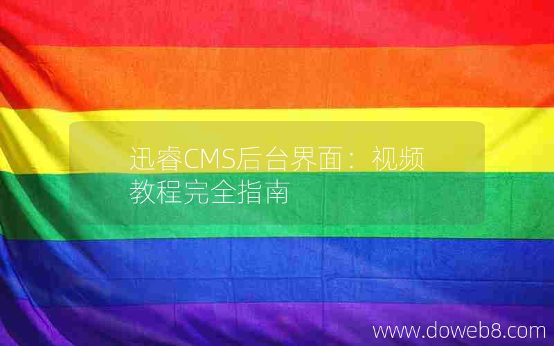 迅睿cms后台界面：视频教程完全指南