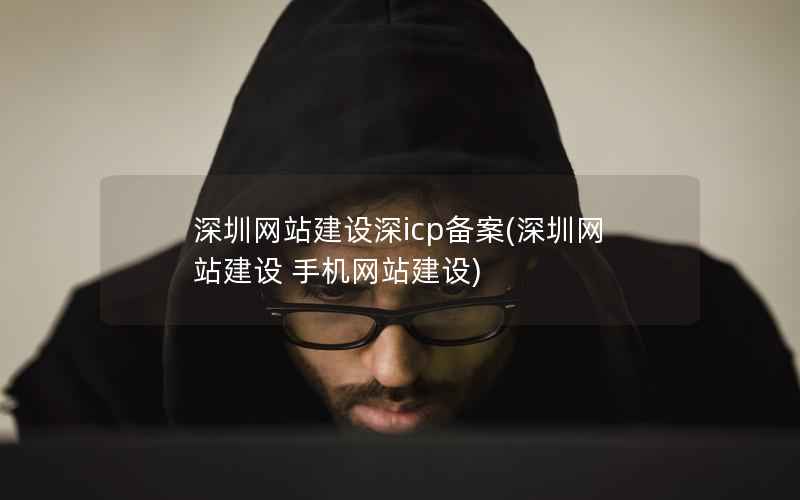 深圳网站建设深icp备案，深圳网站建设 手机网站建设