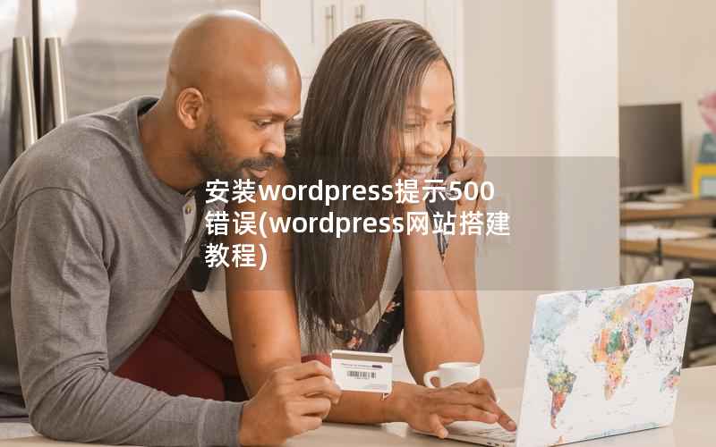 安装WordPress提示500错误，WordPress网站搭建教程