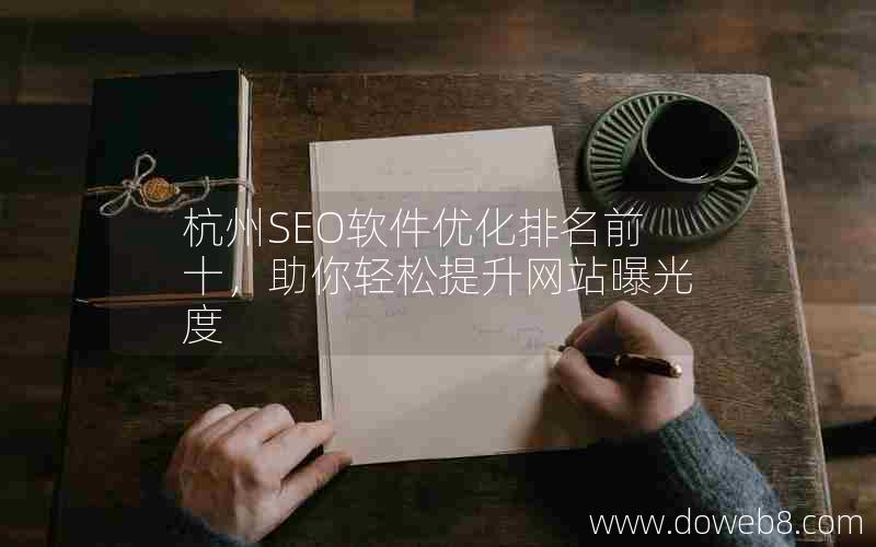 杭州SEO软件优化排名前十，助你轻松提升网站曝光度