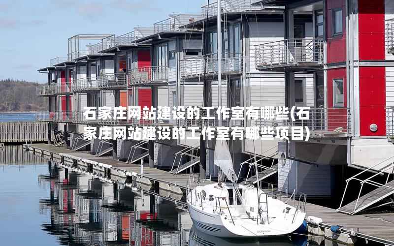 石家庄网站建设的工作室有哪些，石家庄网站建设的工作室有哪些项目