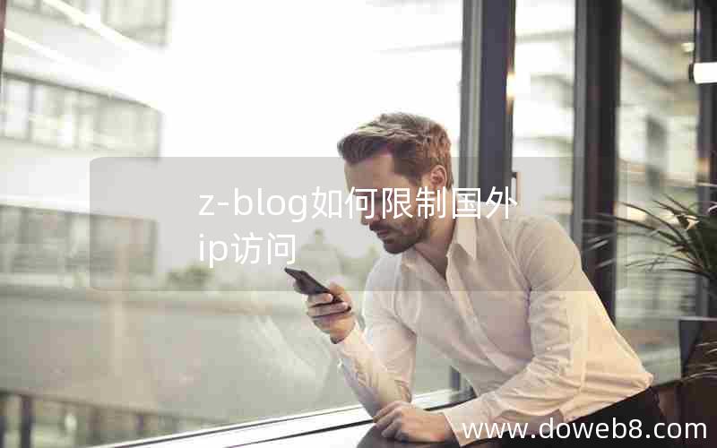z-blog如何限制国外ip访问 z-blog如何限制国外ip访问