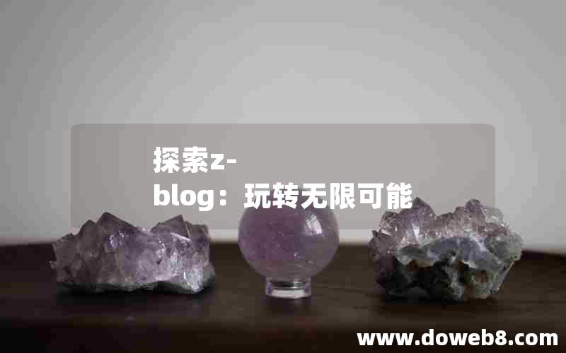 探索Z-Blog：玩转无限可能