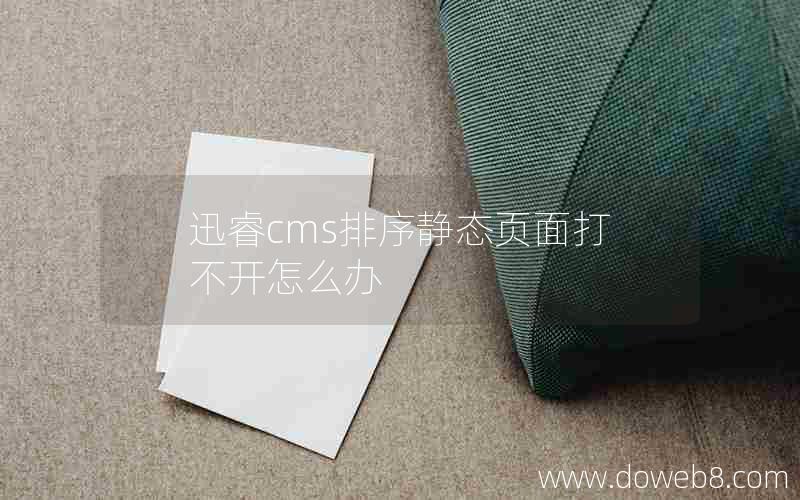 迅睿cms排序静态页面打不开怎么办