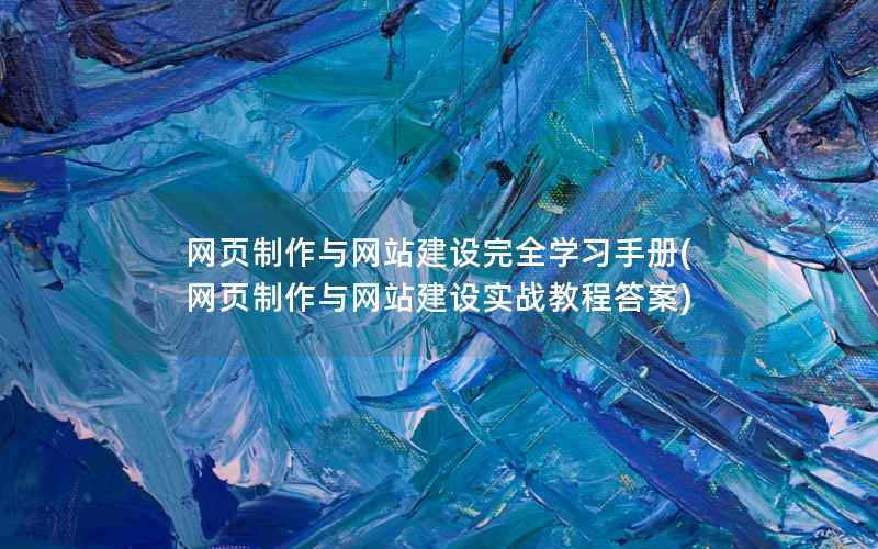 网页制作与网站建设完全学习手册，网页制作与网站建设实战教程答案