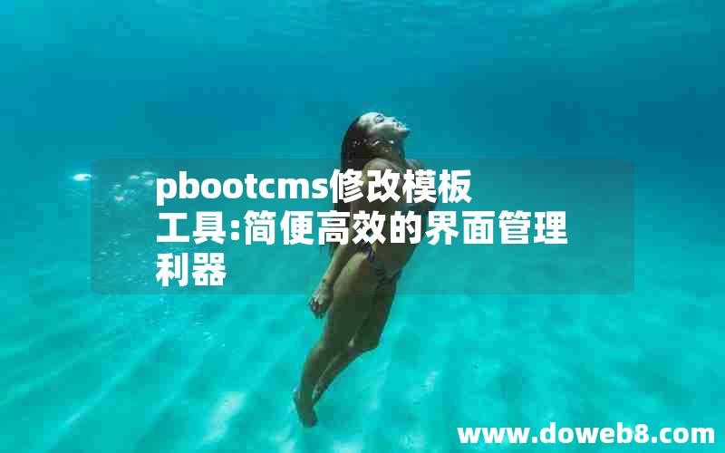 pbootcms修改模板工具:简便高效的界面管理利器