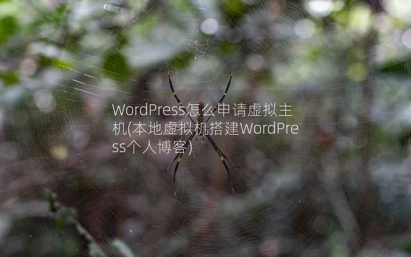 WordPress怎么申请虚拟主机，本地虚拟机搭建WordPress个人博客