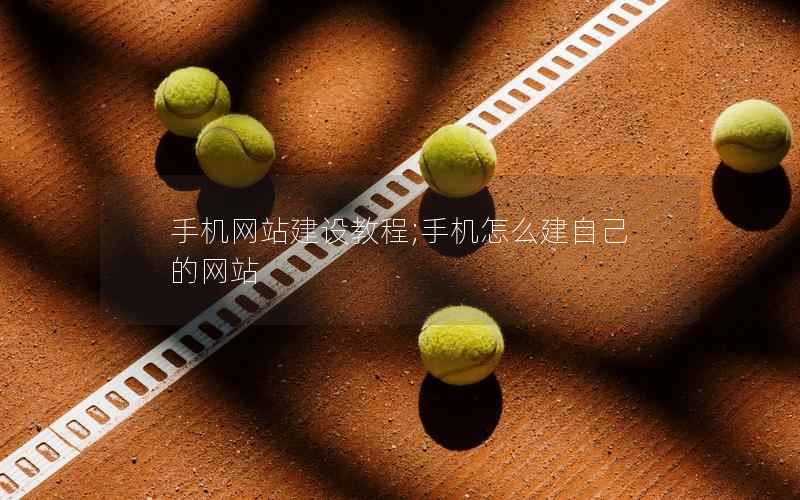 手机网站建设教程;手机怎么建自己的网站