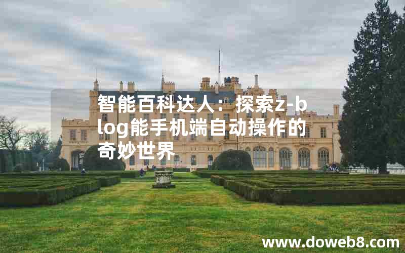 智能百科达人：探索Z-Blog能手机端自动操作的奇妙世界