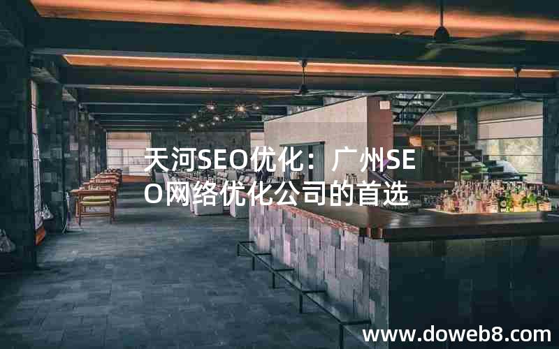 天河SEO优化：广州SEO网络优化公司的首选