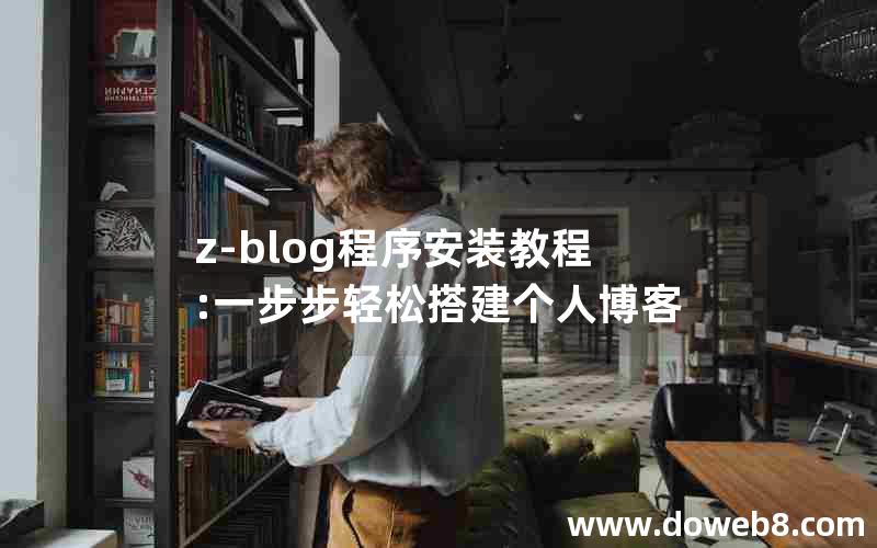 z-blog程序安装教程:一步步轻松搭建个人博客 z-blog程序安装教程:一步步轻松搭建个人博客