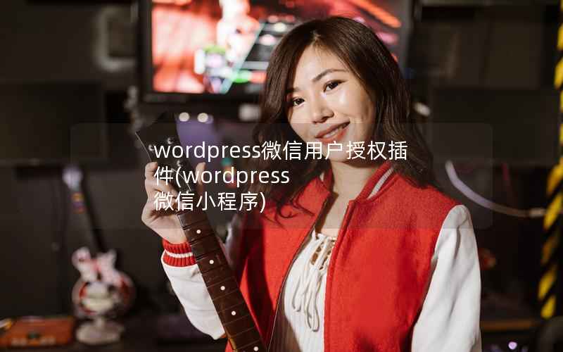 WordPress微信用户授权插件，WordPress 微信小程序
