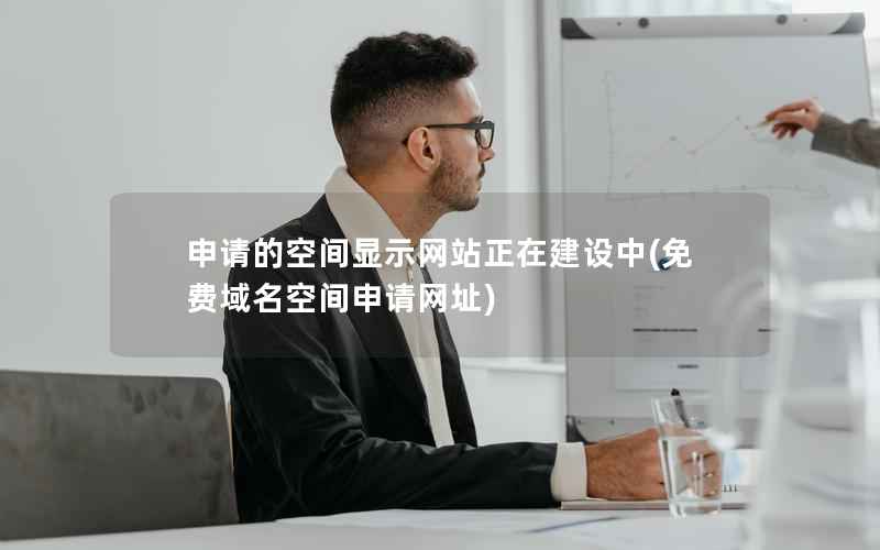 申请的空间显示网站正在建设中，免费域名空间申请网址