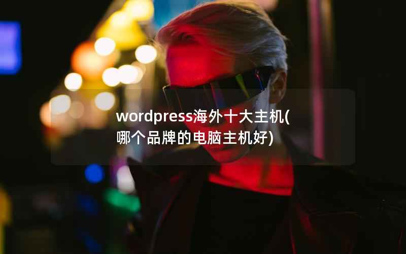 WordPress海外十大主机，哪个品牌的电脑主机好