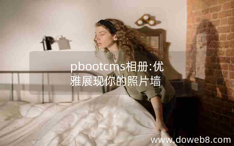 pbootcms相册:优雅展现你的照片墙