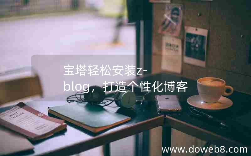 宝塔轻松安装Z-Blog，打造个性化博客