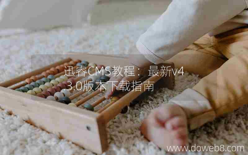 迅睿cms教程：最新v4.3.0版本下载指南