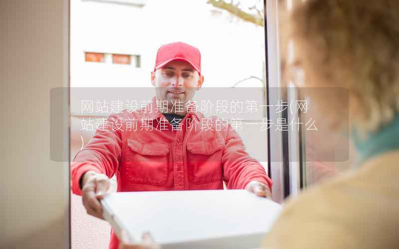 网站建设前期准备阶段的第一步，网站建设前期准备阶段的第一步是什么
