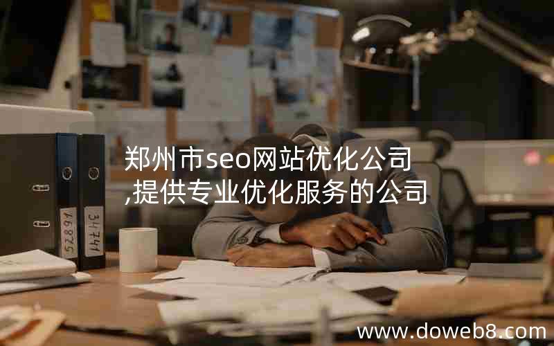 郑州市seo网站优化公司,提供专业优化服务的公司