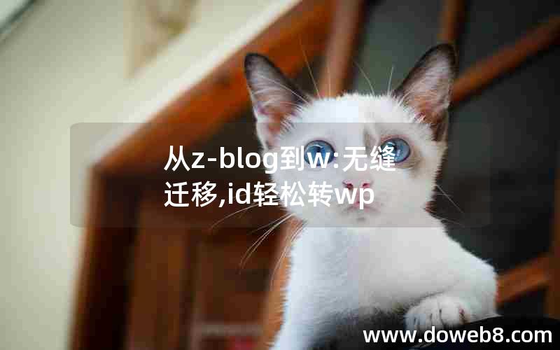 从z-blog到w:无缝迁移,id轻松转wp 从z-blog到w:无缝迁移,id轻松转wp