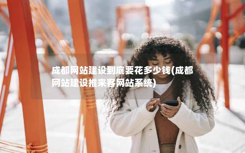 成都网站建设到底要花多少钱，成都网站建设推来客网站系统