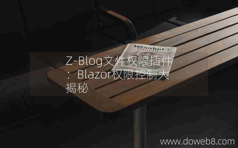 Z-Blog文件权限插件:Blazor权限控制大揭秘 Z-Blog文件权限插件:Blazor权限控制大揭秘