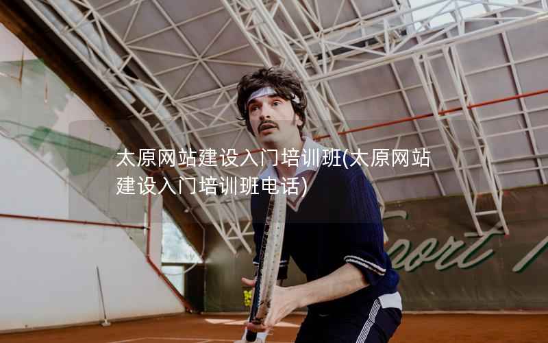 太原网站建设入门培训班，太原网站建设入门培训班电话