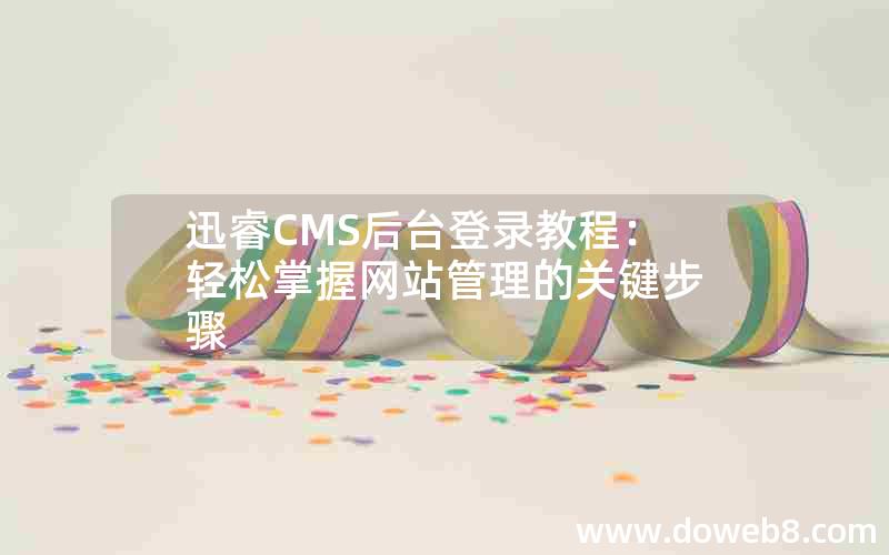迅睿cms后台登录教程：轻松掌握网站管理的关键步骤