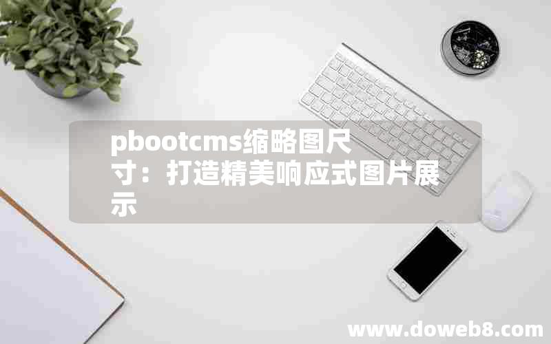 pbootcms缩略图尺寸：打造精美响应式图片展示