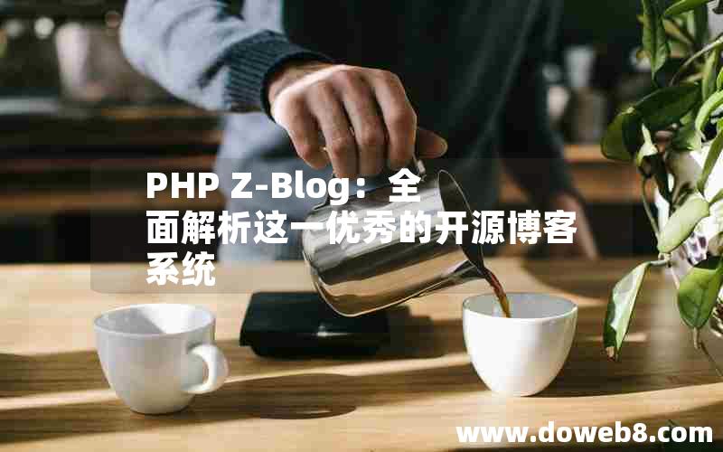 PHP Z-Blog：全面解析这一优秀的开源博客系统